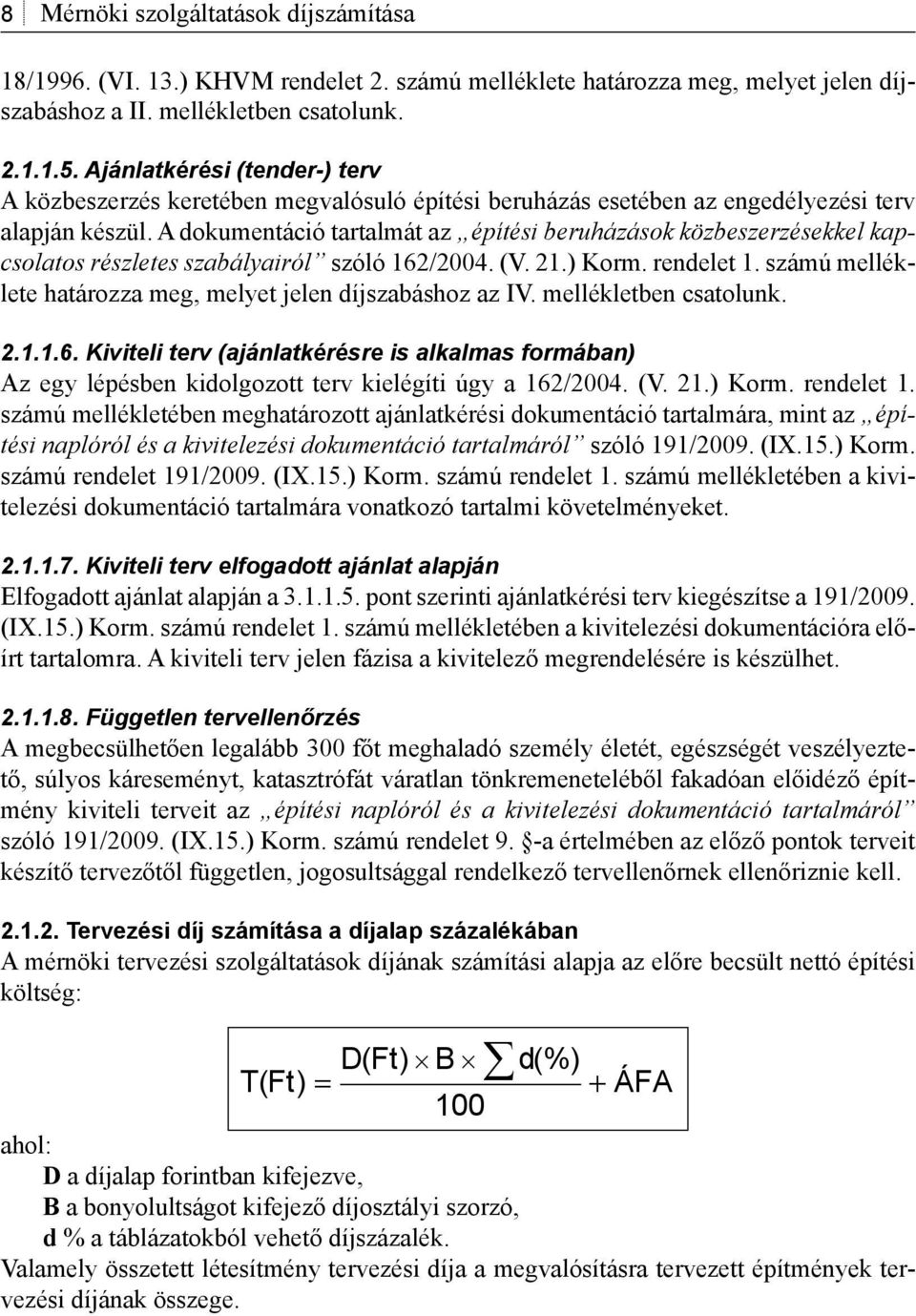 A dokumentáció tartalmát az építési beruházások közbeszerzésekkel kapcsolatos részletes szabályairól szóló 162/2004. (V. 21.) Korm. rendelet 1.