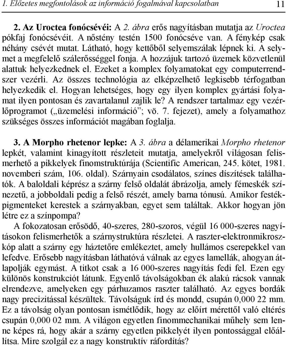 Ezeket a komplex folyamatokat egy computerrendszer vezérli. Az összes technológia az elképzelhető legkisebb térfogatban helyezkedik el.