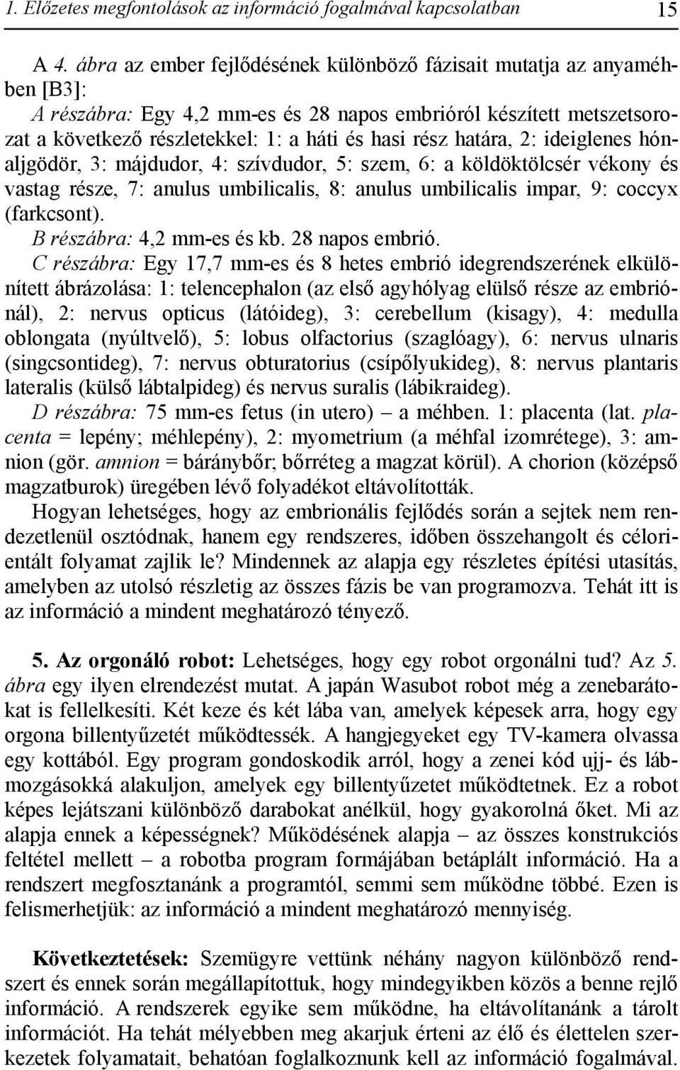 határa, 2: ideiglenes hónaljgödör, 3: májdudor, 4: szívdudor, 5: szem, 6: a köldöktölcsér vékony és vastag része, 7: anulus umbilicalis, 8: anulus umbilicalis impar, 9: coccyx (farkcsont).