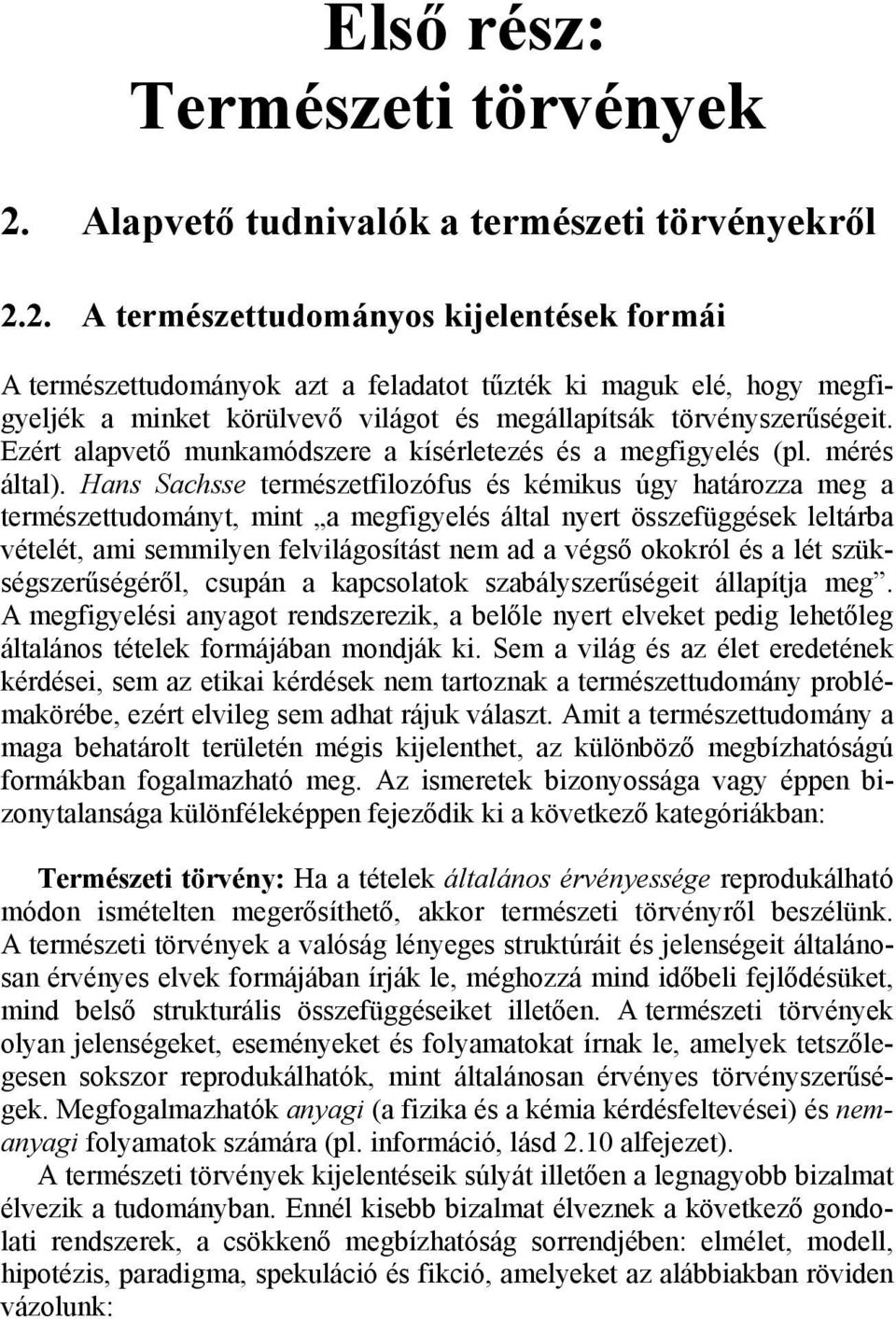 2. A természettudományos kijelentések formái A természettudományok azt a feladatot tűzték ki maguk elé, hogy megfigyeljék a minket körülvevő világot és megállapítsák törvényszerűségeit.