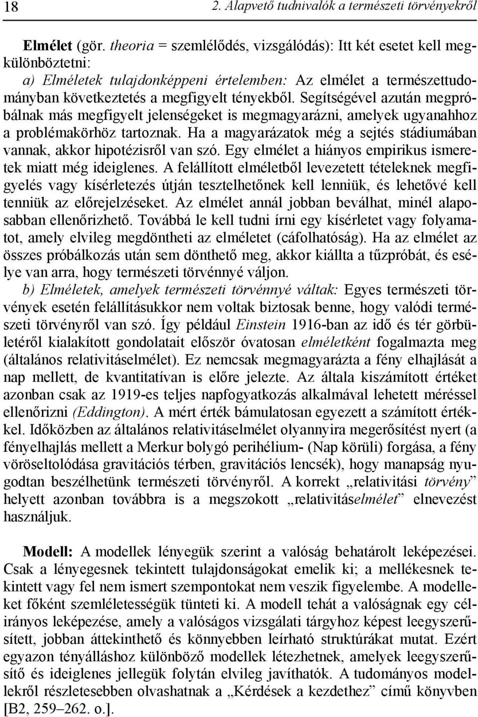 Segítségével azután megpróbálnak más megfigyelt jelenségeket is megmagyarázni, amelyek ugyanahhoz a problémakörhöz tartoznak.