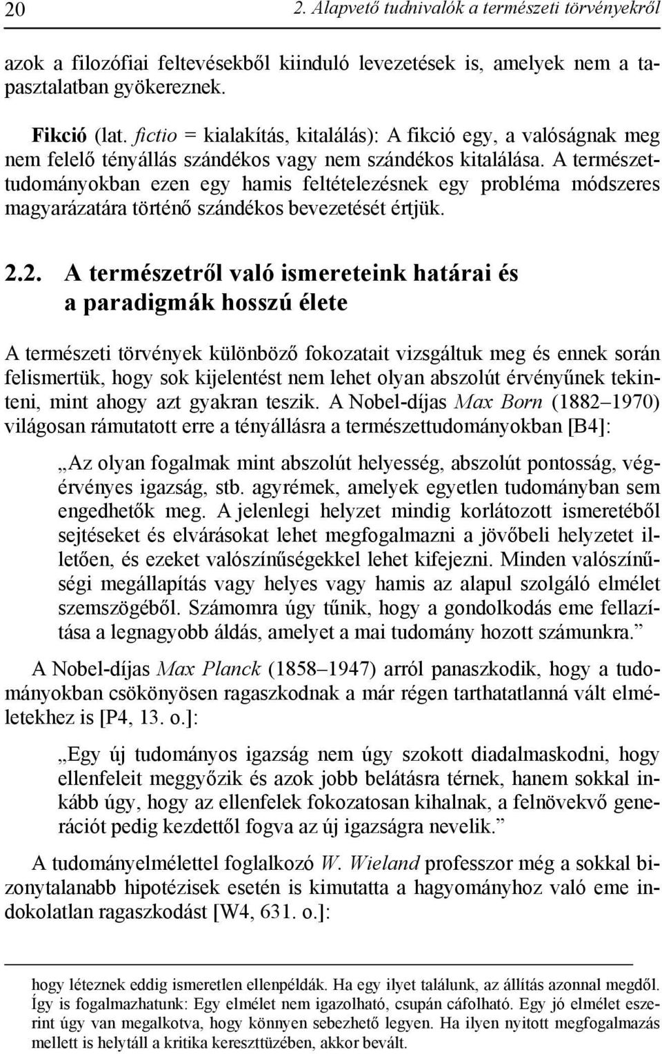 A természettudományokban ezen egy hamis feltételezésnek egy probléma módszeres magyarázatára történő szándékos bevezetését értjük. 2.