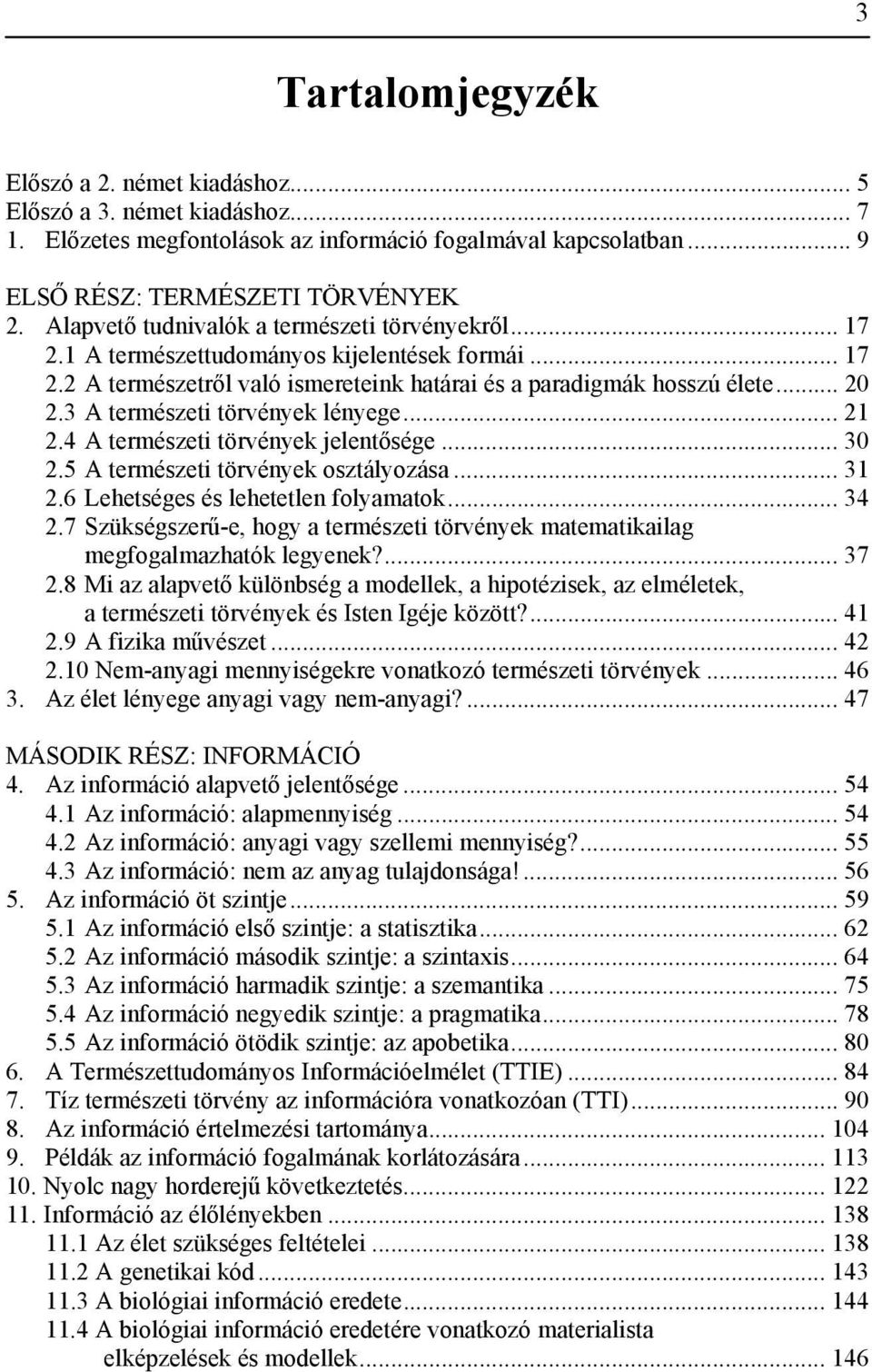 3 A természeti törvények lényege... 21 2.4 A természeti törvények jelentősége... 30 2.5 A természeti törvények osztályozása... 31 2.6 Lehetséges és lehetetlen folyamatok... 34 2.