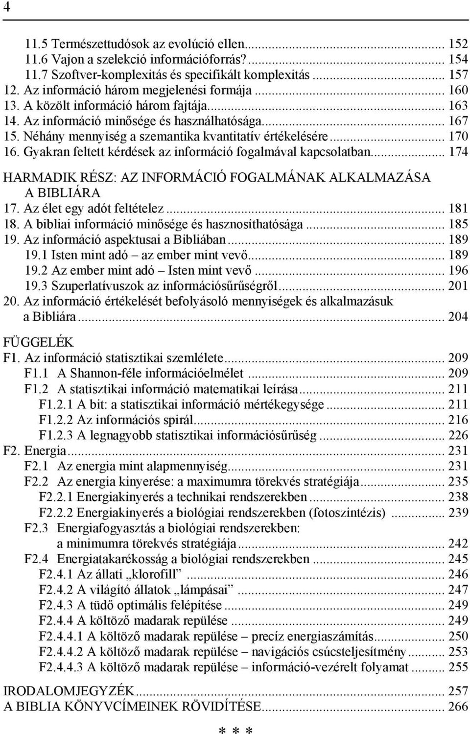 Néhány mennyiség a szemantika kvantitatív értékelésére... 170 16. Gyakran feltett kérdések az információ fogalmával kapcsolatban... 174 HARMADIK RÉSZ: AZ INFORMÁCIÓ FOGALMÁNAK ALKALMAZÁSA A BIBLIÁRA 17.