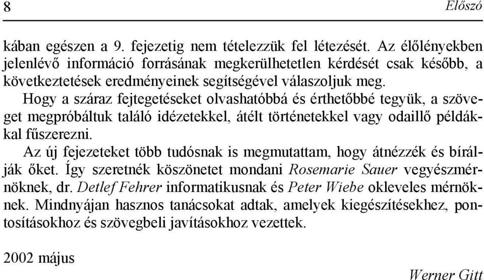 Hogy a száraz fejtegetéseket olvashatóbbá és érthetőbbé tegyük, a szöveget megpróbáltuk találó idézetekkel, átélt történetekkel vagy odaillő példákkal fűszerezni.