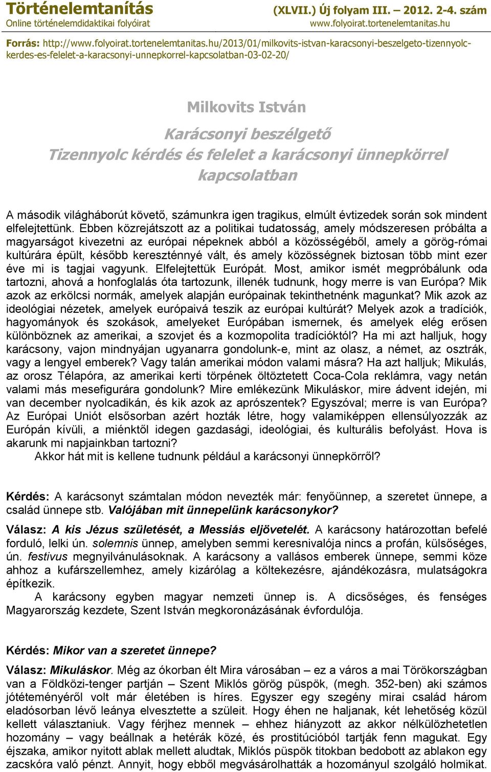 hu/2013/01/milkovits-istvan-karacsonyi-beszelgeto-tizennyolckerdes-es-felelet-a-karacsonyi-unnepkorrel-kapcsolatban-03-02-20/ Milkovits István Karácsonyi beszélgető Tizennyolc kérdés és felelet a