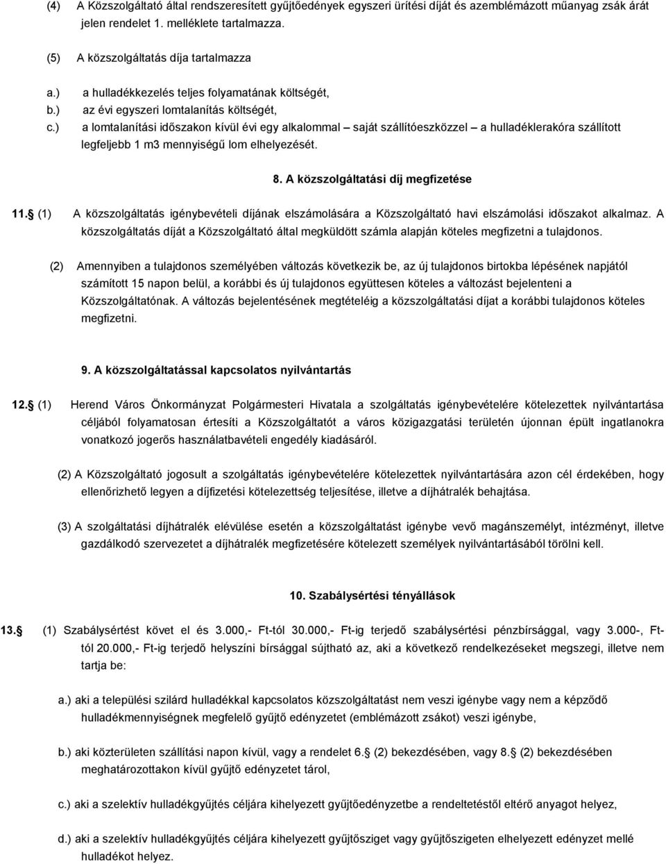 ) a hulladékkezelés teljes folyamatának költségét, az évi egyszeri lomtalanítás költségét, a lomtalanítási időszakon kívül évi egy alkalommal saját szállítóeszközzel a hulladéklerakóra szállított
