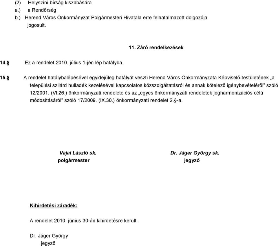A rendelet hatálybalépésével egyidejűleg hatályát veszti Herend Város Önkormányzata Képviselő-testületének a települési szilárd hulladék kezelésével kapcsolatos közszolgáltatásról és annak