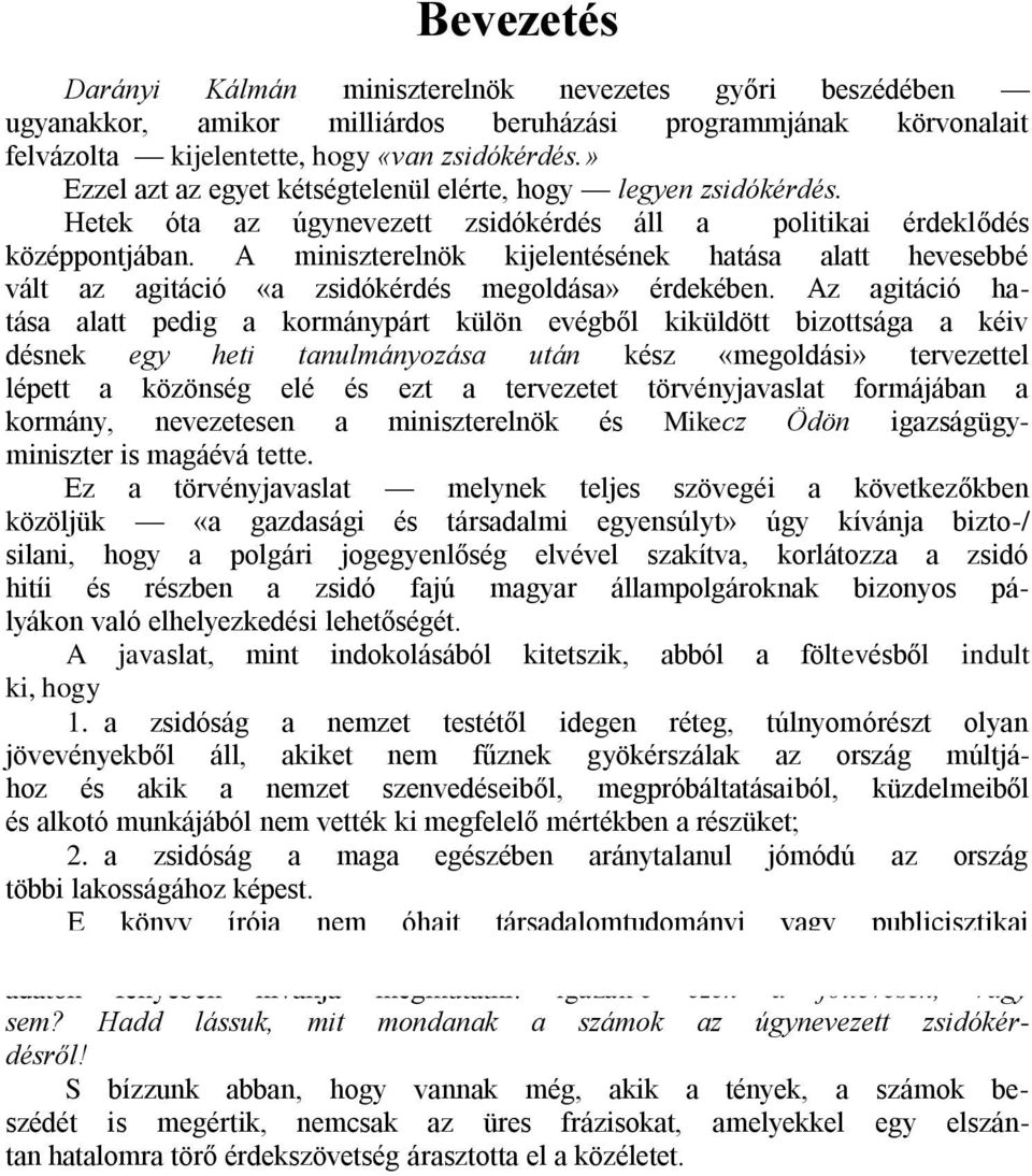 A miniszterelnök kijelentésének hatása alatt hevesebbé vált az agitáció «a zsidókérdés megoldása» érdekében.