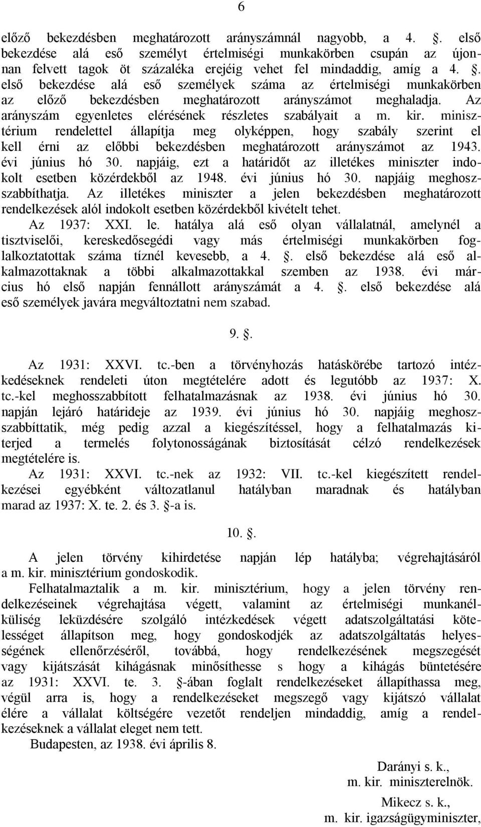 minisztérium rendelettel állapítja meg olyképpen, hogy szabály szerint el kell érni az előbbi bekezdésben meghatározott arányszámot az 1943. évi június hó 30.