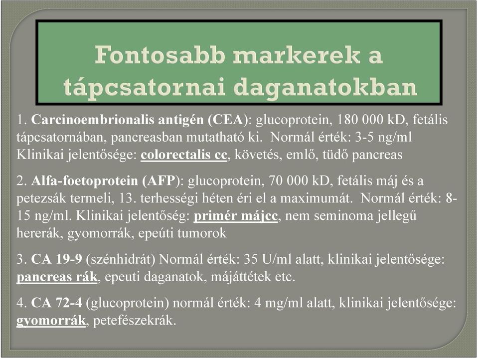 Alfa-foetoprotein (AFP): glucoprotein, 70 000 kd, fetális máj és a petezsák termeli, 13. terhességi héten éri el a maximumát. Normál érték: 8-15 ng/ml.