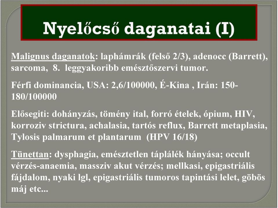 strictura, achalasia, tartós reflux, Barrett metaplasia, Tylosis palmarum et plantarum (HPV 16/18) Tünettan: dysphagia, emésztetlen