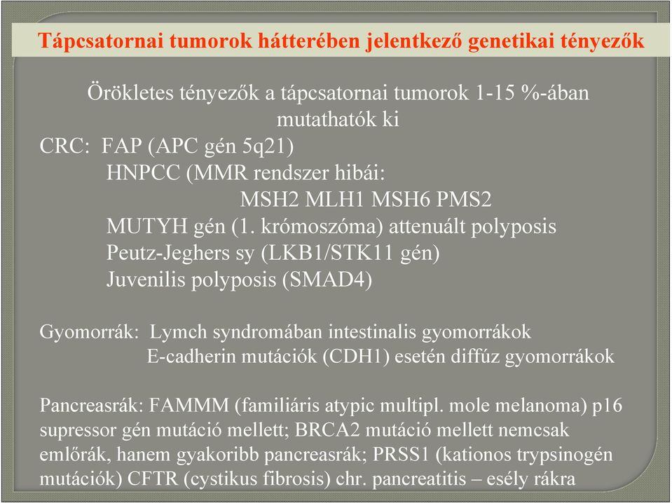 krómoszóma) attenuált polyposis Peutz-Jeghers sy (LKB1/STK11 gén) Juvenilis polyposis (SMAD4) Gyomorrák: Lymch syndromában intestinalis gyomorrákok E-cadherin mutációk