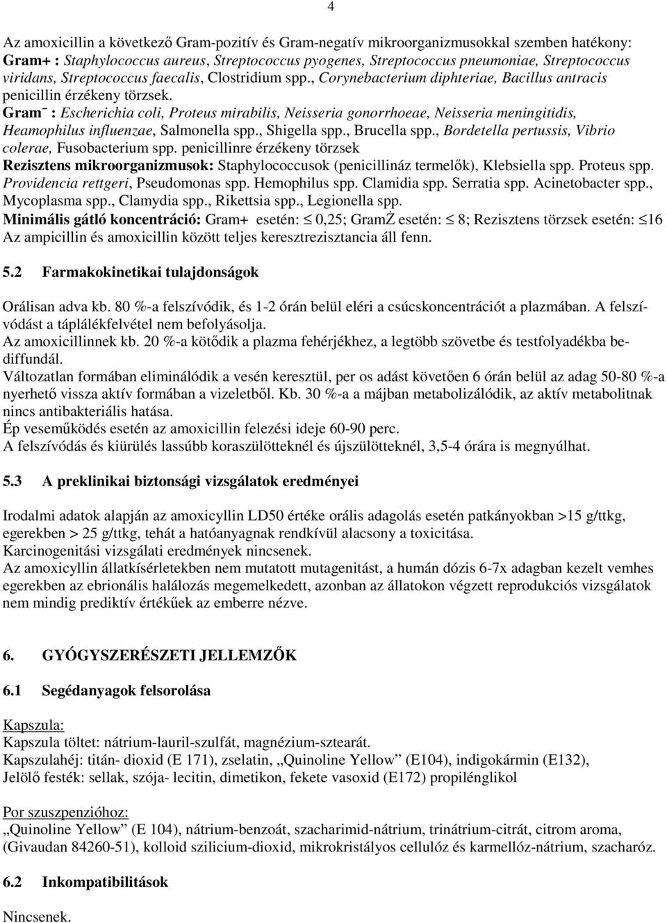 Gram : Escherichia coli, Proteus mirabilis, Neisseria gonorrhoeae, Neisseria meningitidis, Heamophilus influenzae, Salmonella spp., Shigella spp., Brucella spp.