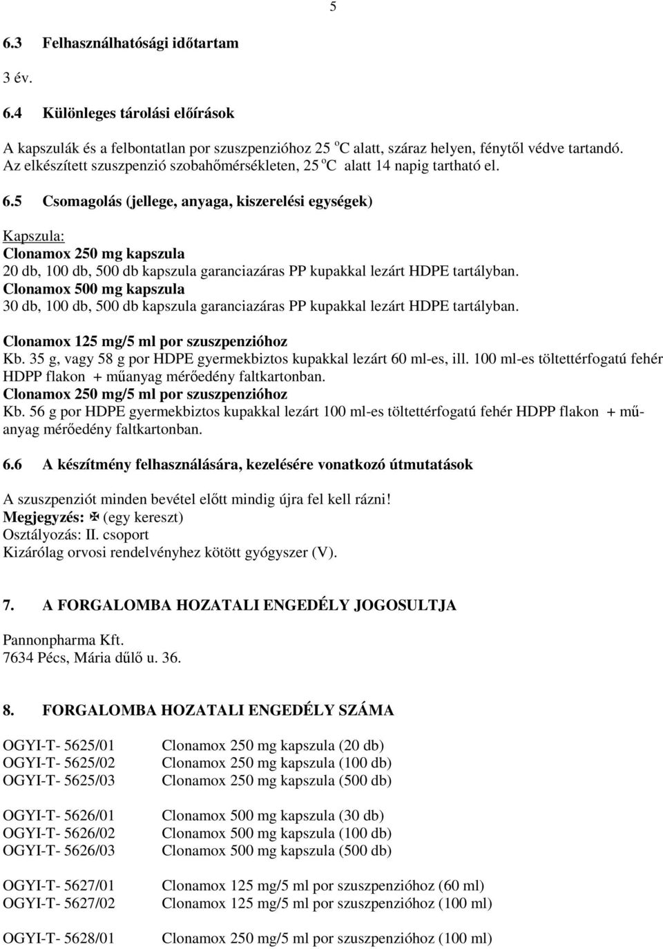 5 Csomagolás (jellege, anyaga, kiszerelési egységek) Kapszula: Clonamox 250 mg kapszula 20 db, 100 db, 500 db kapszula garanciazáras PP kupakkal lezárt HDPE tartályban.