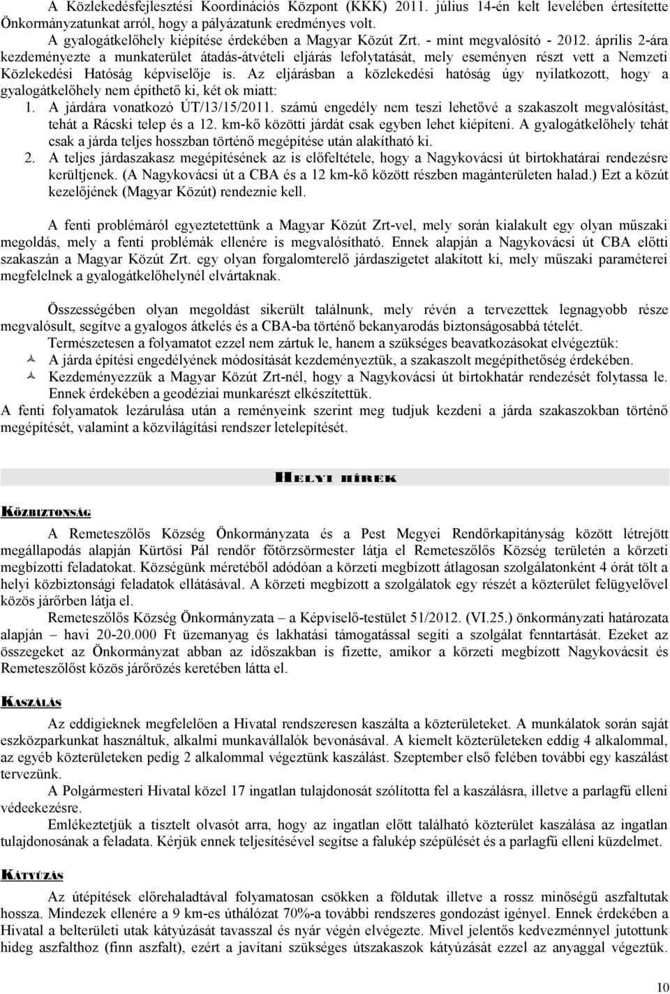 április 2-ára kezdeményezte a munkaterület átadás-átvételi eljárás lefolytatását, mely eseményen részt vett a Nemzeti Közlekedési Hatóság képviselője is.