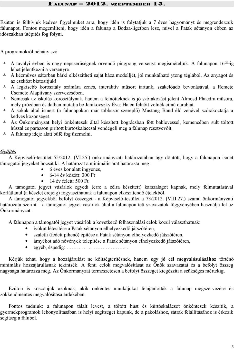 A programokról néhány szó: A tavalyi évben is nagy népszerűségnek örvendő pingpong versenyt megismételjük. A falunapon 16 30 -ig lehet jelentkezni a versenyre.