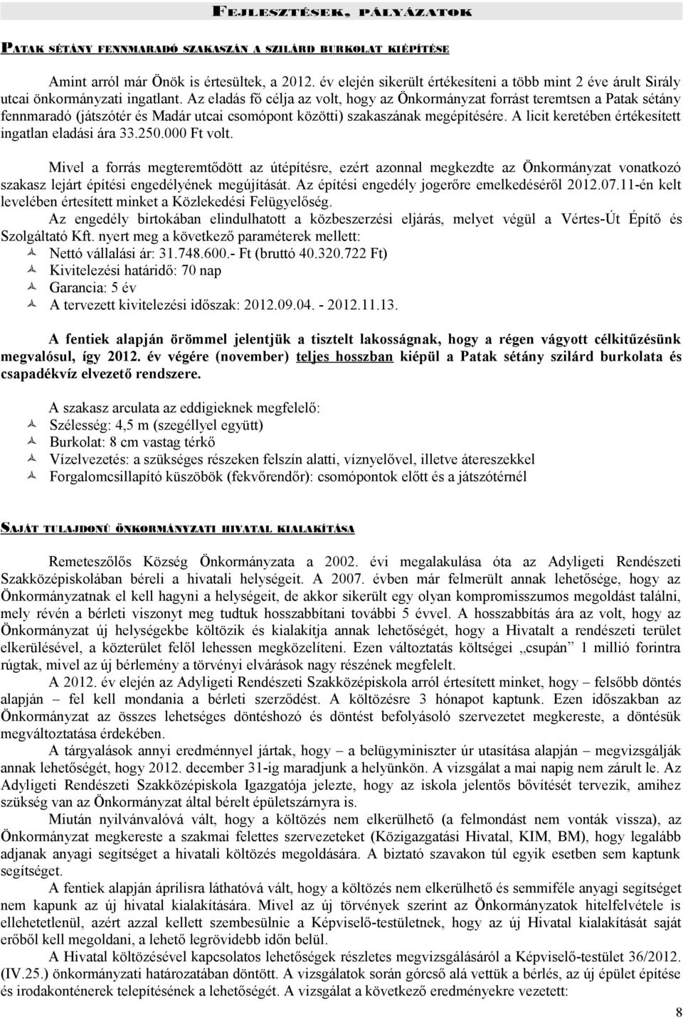 Az eladás fő célja az volt, hogy az Önkormányzat forrást teremtsen a Patak sétány fennmaradó (játszótér és Madár utcai csomópont közötti) szakaszának megépítésére.