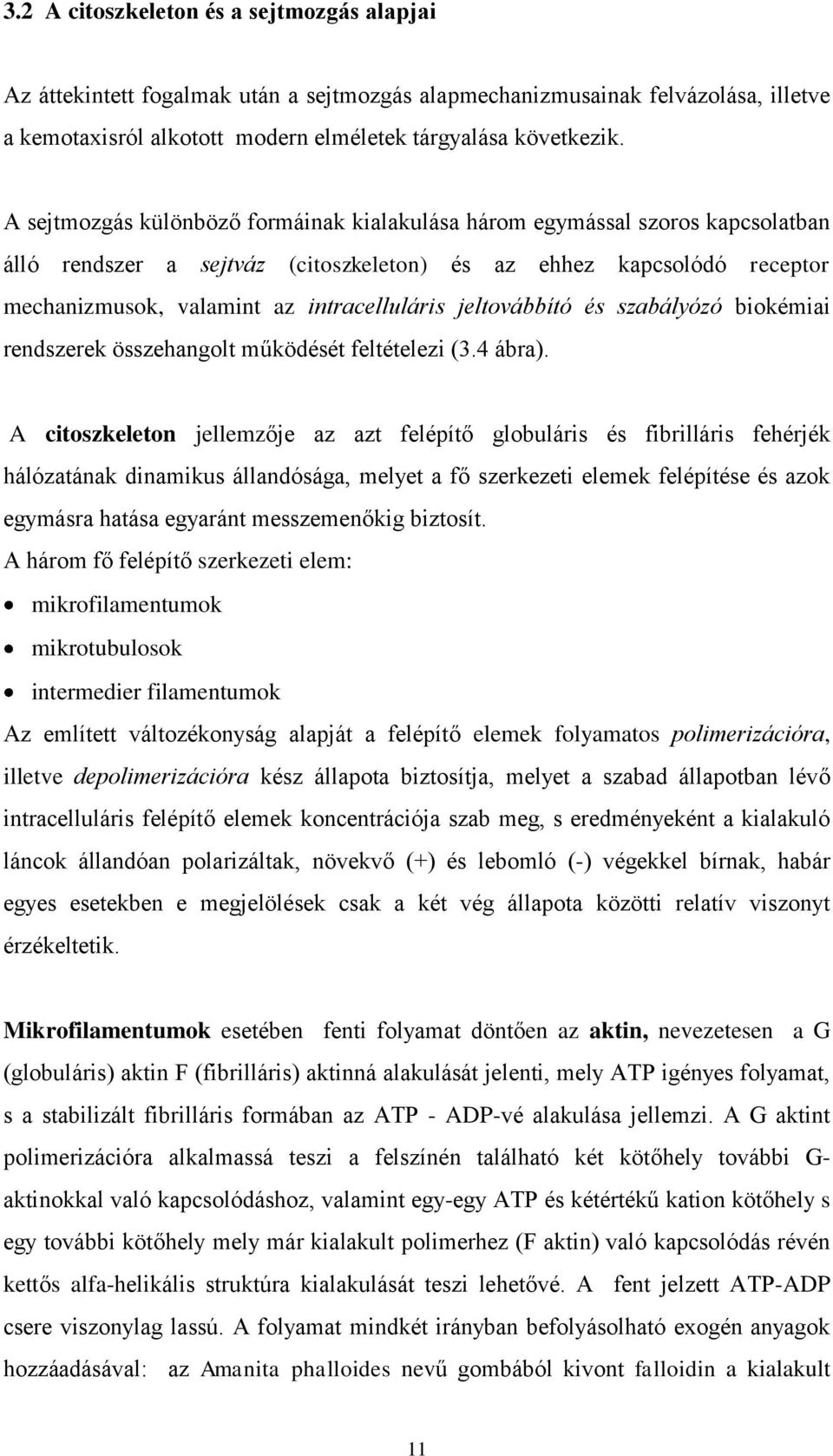 jeltovábbító és szabályózó biokémiai rendszerek összehangolt működését feltételezi (3.4 ábra).