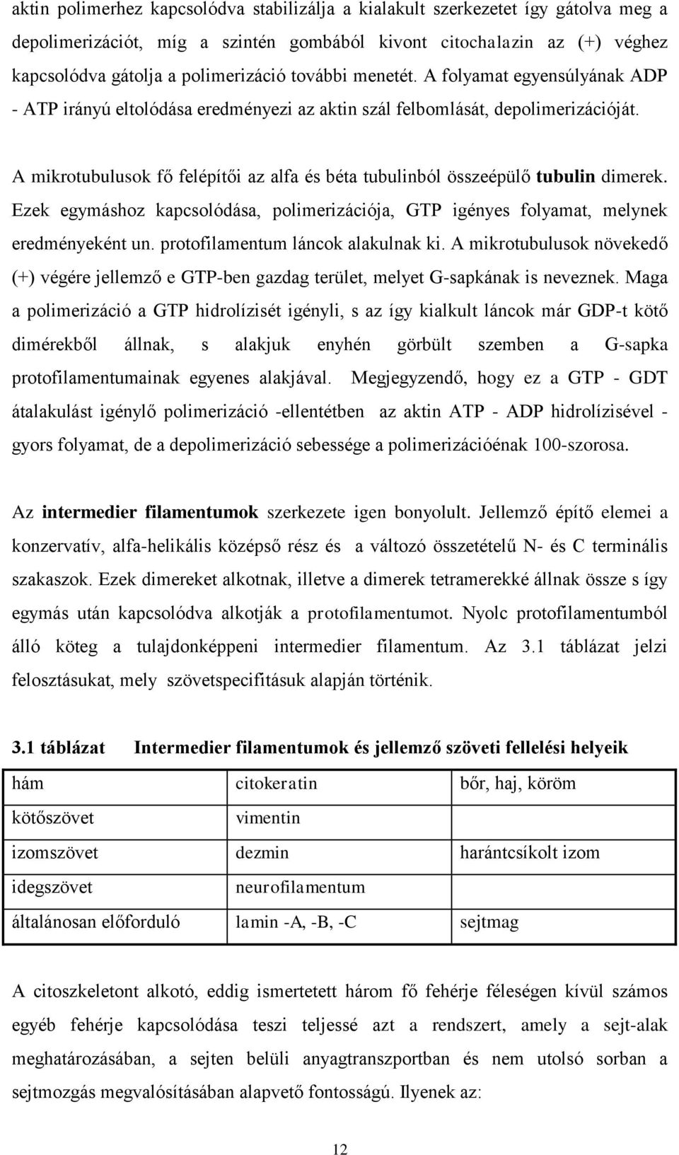 A mikrotubulusok fő felépítői az alfa és béta tubulinból összeépülő tubulin dimerek. Ezek egymáshoz kapcsolódása, polimerizációja, GTP igényes folyamat, melynek eredményeként un.