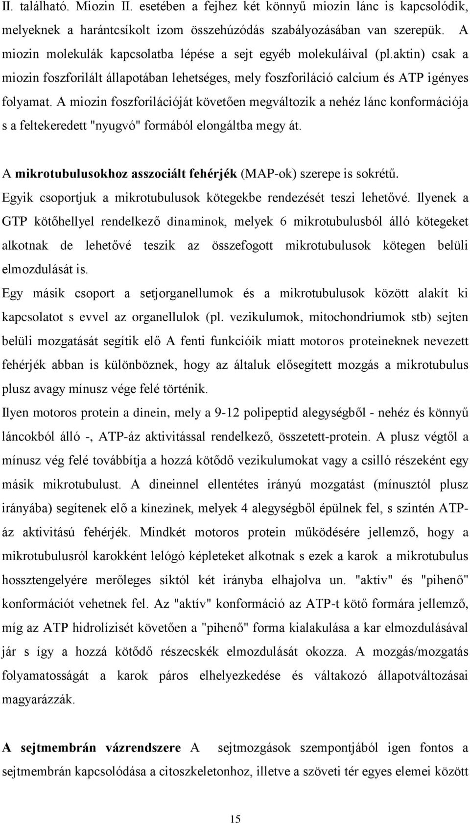 A miozin foszforilációját követően megváltozik a nehéz lánc konformációja s a feltekeredett "nyugvó" formából elongáltba megy át. A mikrotubulusokhoz asszociált fehérjék (MAP-ok) szerepe is sokrétű.
