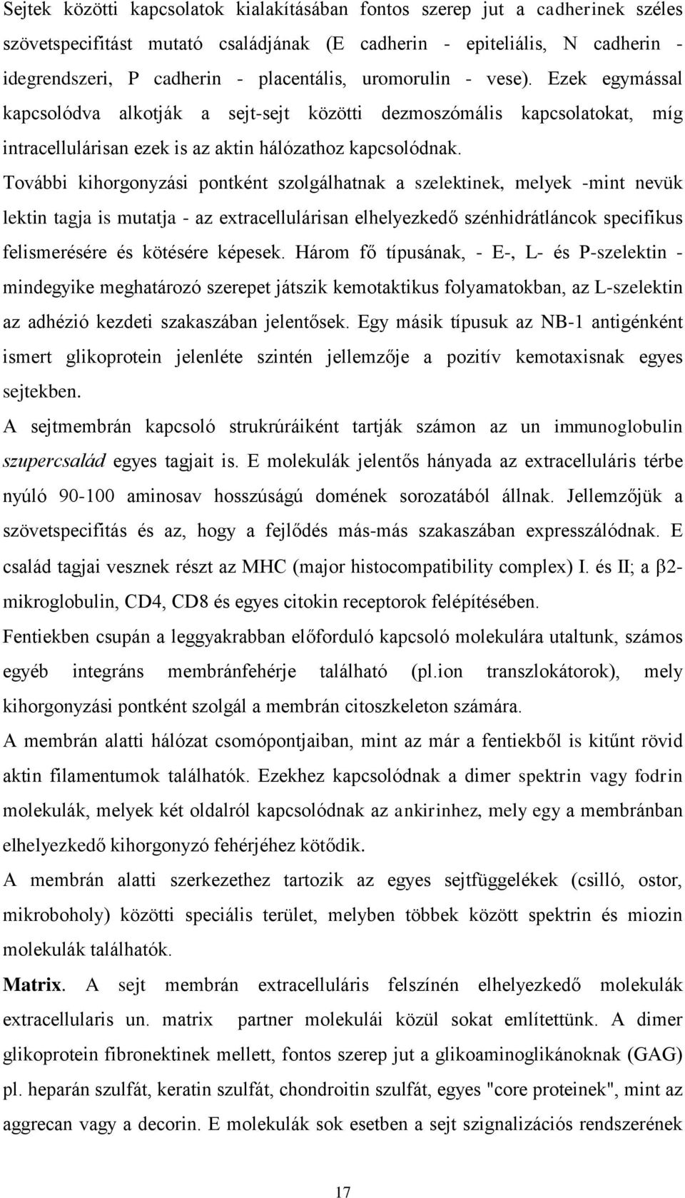 További kihorgonyzási pontként szolgálhatnak a szelektinek, melyek -mint nevük lektin tagja is mutatja - az extracellulárisan elhelyezkedő szénhidrátláncok specifikus felismerésére és kötésére