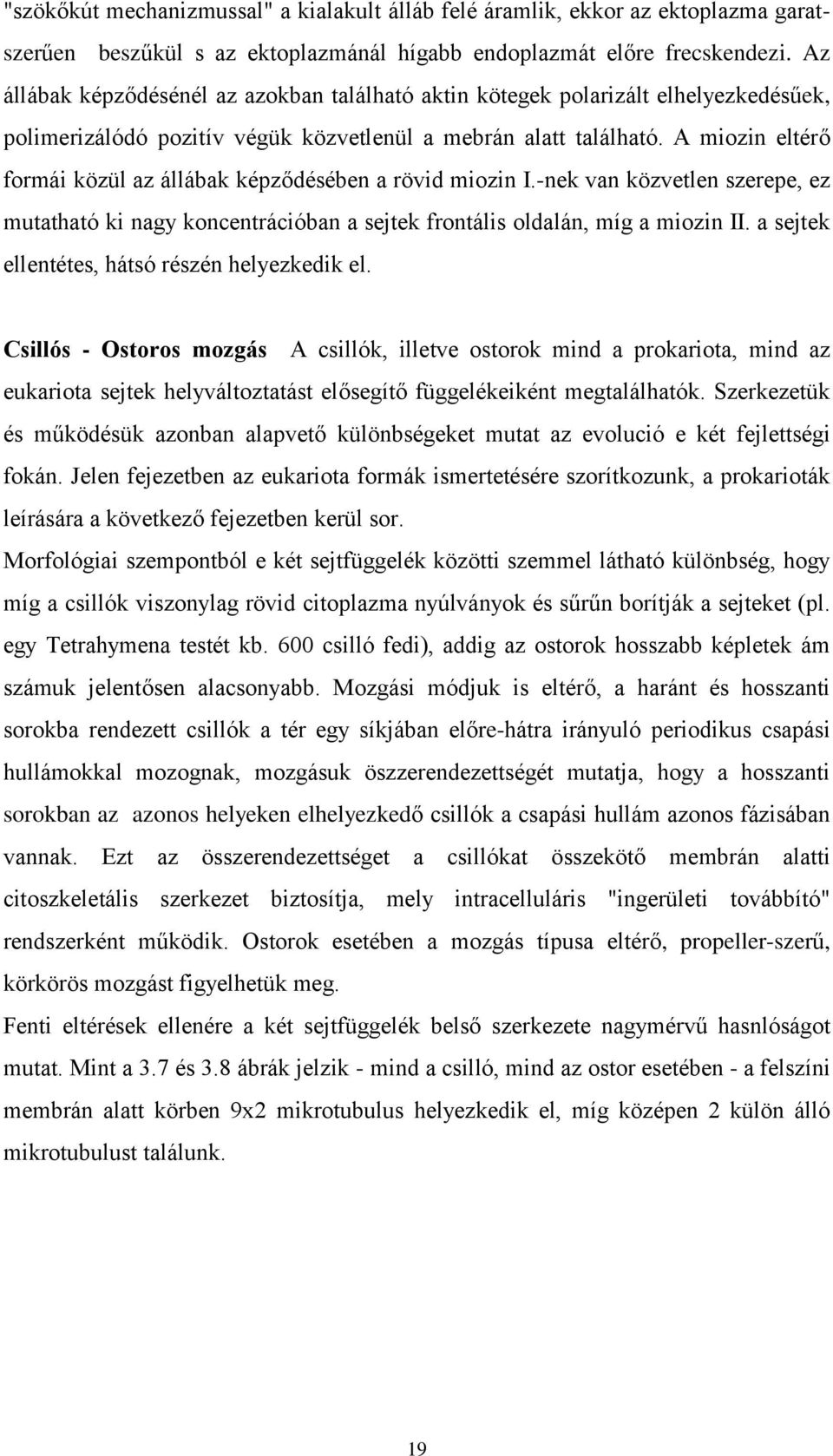 A miozin eltérő formái közül az állábak képződésében a rövid miozin I.-nek van közvetlen szerepe, ez mutatható ki nagy koncentrációban a sejtek frontális oldalán, míg a miozin II.