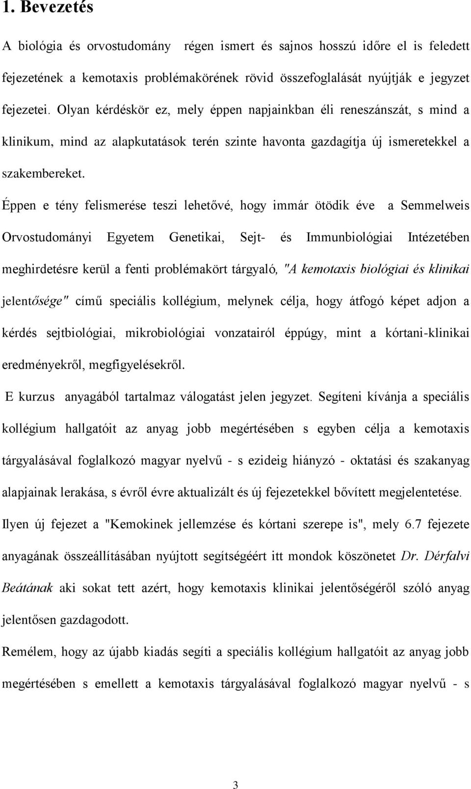 Éppen e tény felismerése teszi lehetővé, hogy immár ötödik éve a Semmelweis Orvostudományi Egyetem Genetikai, Sejt- és Immunbiológiai Intézetében meghirdetésre kerül a fenti problémakört tárgyaló, "A