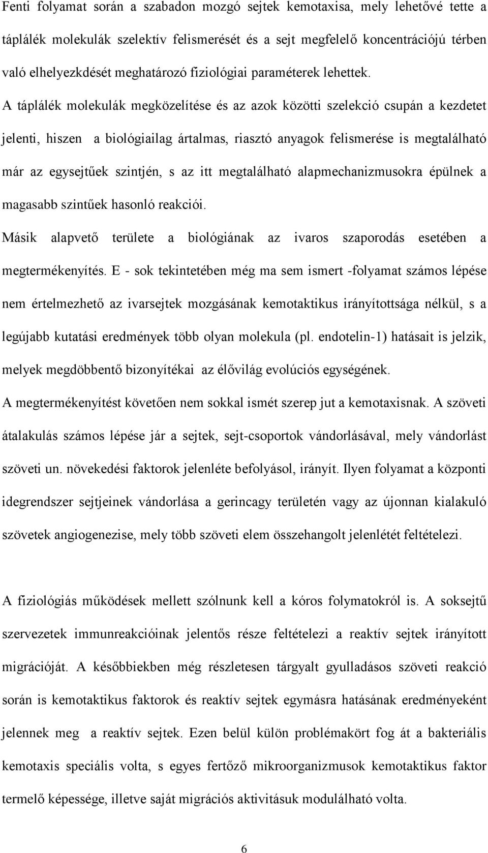 A táplálék molekulák megközelítése és az azok közötti szelekció csupán a kezdetet jelenti, hiszen a biológiailag ártalmas, riasztó anyagok felismerése is megtalálható már az egysejtűek szintjén, s az