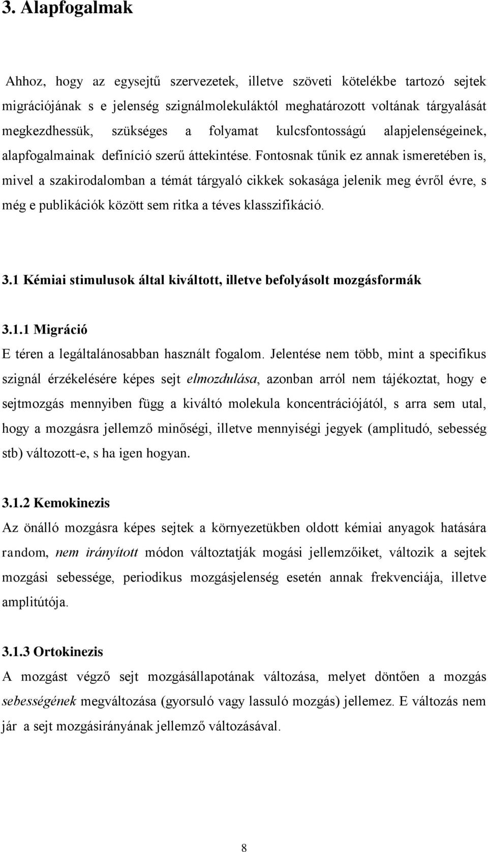 Fontosnak tűnik ez annak ismeretében is, mivel a szakirodalomban a témát tárgyaló cikkek sokasága jelenik meg évről évre, s még e publikációk között sem ritka a téves klasszifikáció. 3.