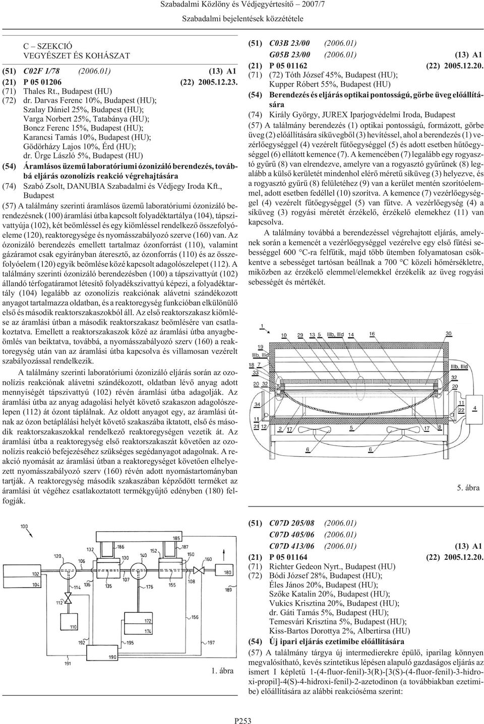 Ürge László 5%, (HU) (54) Áramlásos üzemû laboratóriumi ózonizáló berendezés, továbbá eljárás ozonolízis reakció végrehajtására (74) Szabó Zsolt, DANUBIA Szabadalmi és Védjegy Iroda Kft.