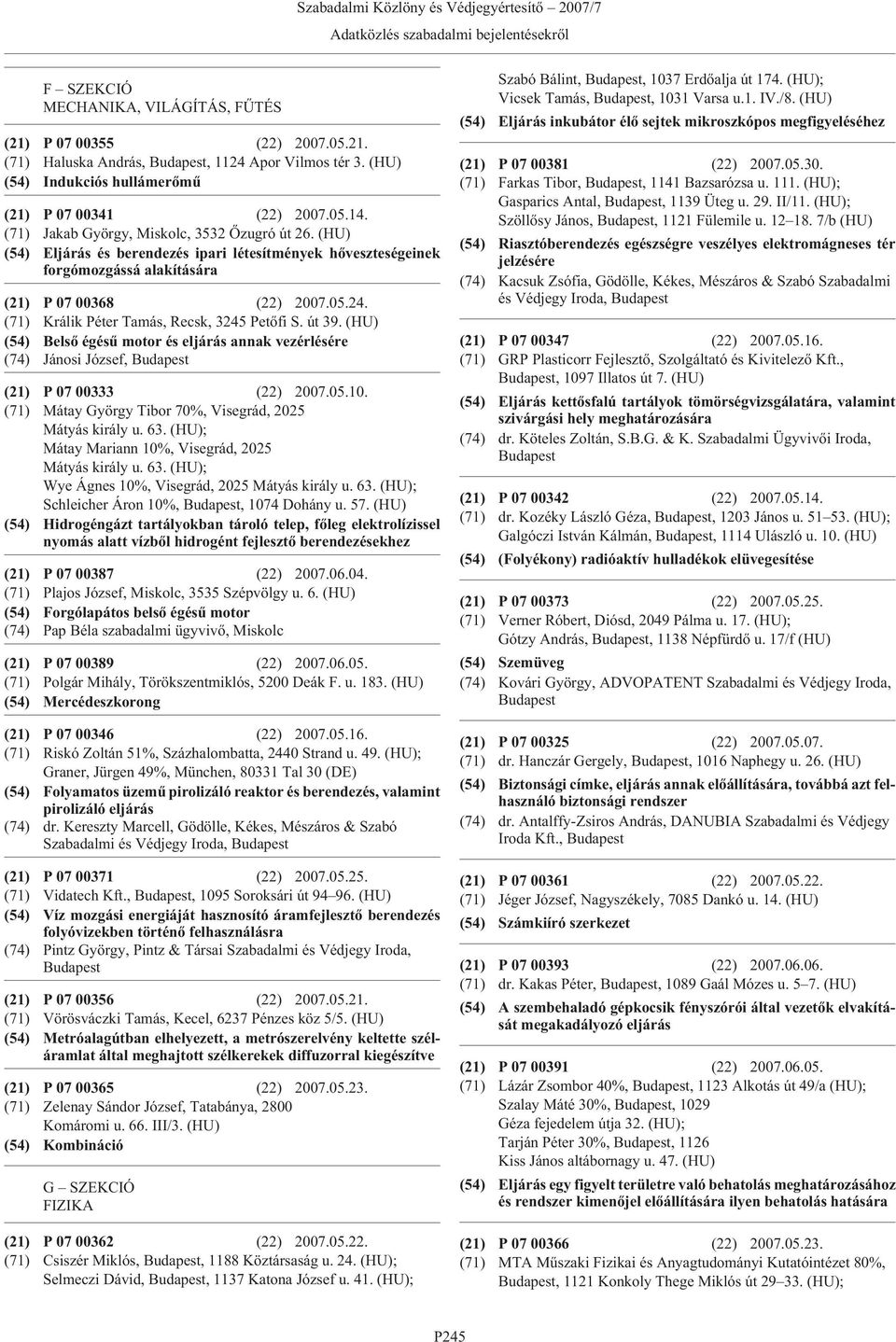 (HU) (54) Eljárás és berendezés ipari létesítmények hõveszteségeinek forgómozgássá alakítására (21) P 07 00368 (22) 2007.05.24. (71) Králik Péter Tamás, Recsk, 3245 Petõfi S. út 39.