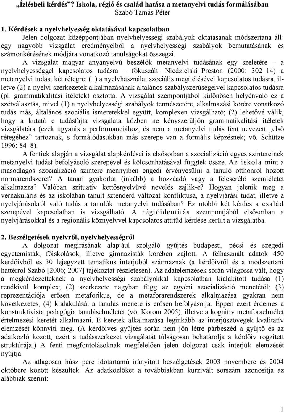 bemutatásának és számonkérésének módjára vonatkozó tanulságokat összegzi. A vizsgálat magyar anyanyelvő beszélık metanyelvi tudásának egy szeletére a nyelvhelyességgel kapcsolatos tudásra fókuszált.