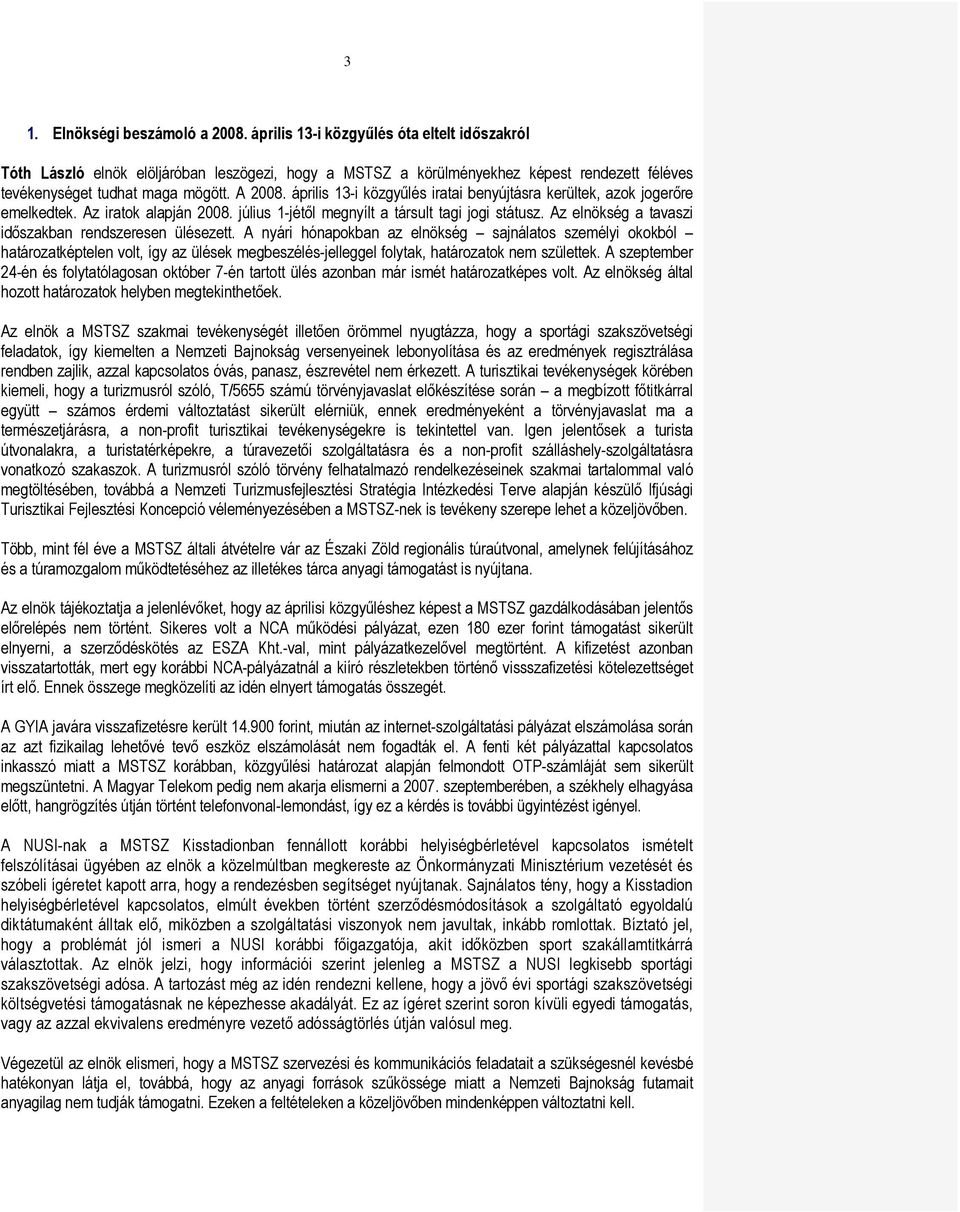 április 13-i közgyőlés iratai benyújtásra kerültek, azok jogerıre emelkedtek. Az iratok alapján 2008. július 1-jétıl megnyílt a társult tagi jogi státusz.