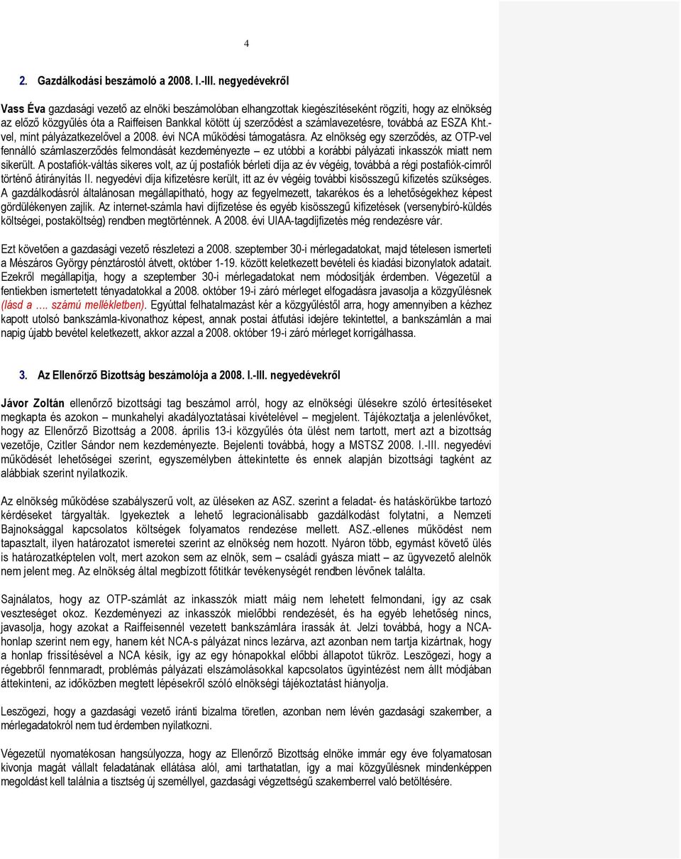 számlavezetésre, továbbá az ESZA Kht.- vel, mint pályázatkezelıvel a 2008. évi NCA mőködési támogatásra.