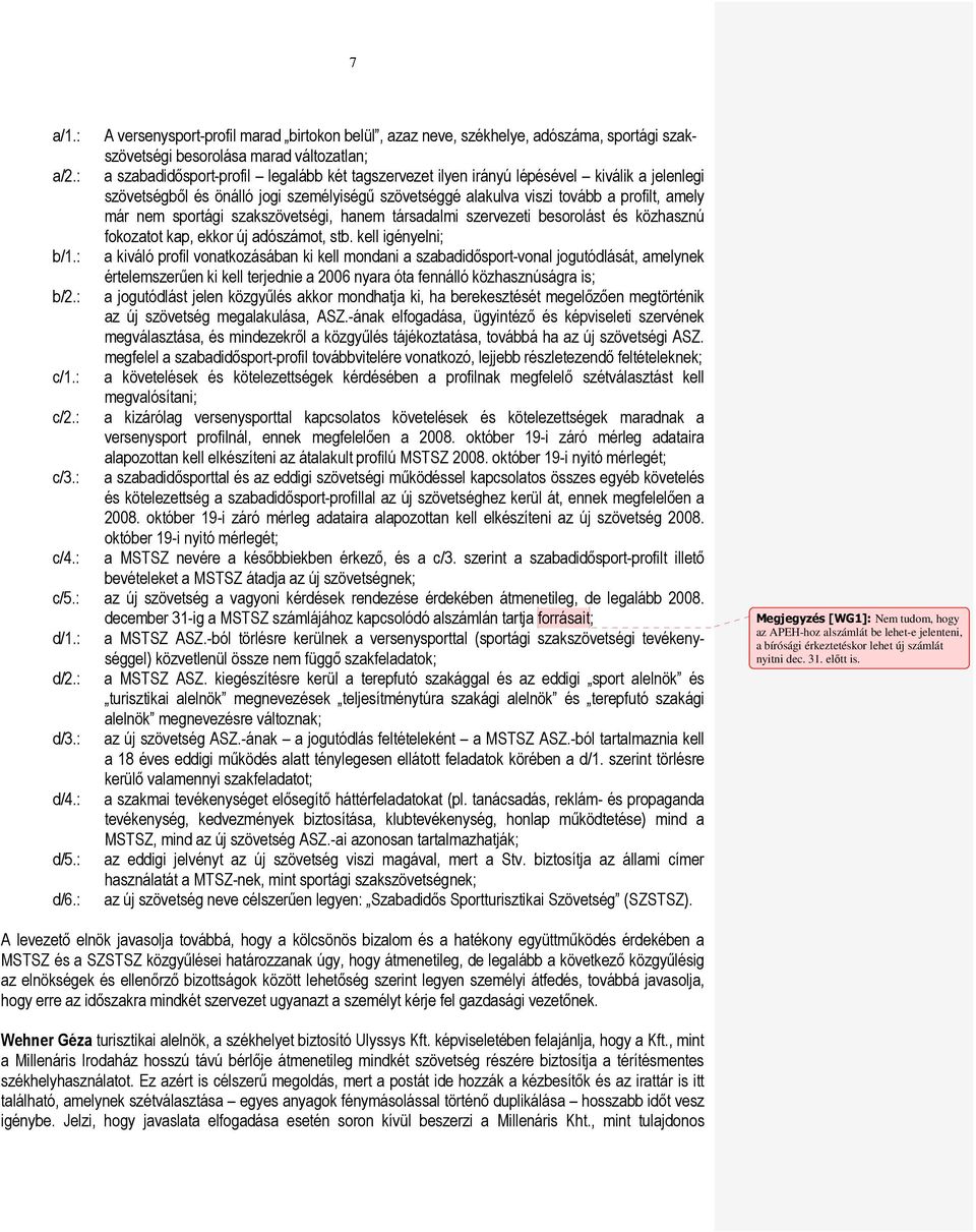 sportági szakszövetségi, hanem társadalmi szervezeti besorolást és közhasznú fokozatot kap, ekkor új adószámot, stb. kell igényelni; b/1.