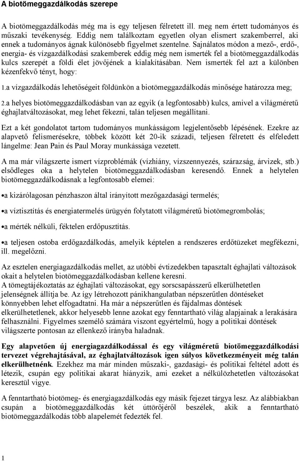 Sajnálatos módon a mező-, erdő-, energia- és vízgazdálkodási szakemberek eddig még nem ismerték fel a biotömeggazdálkodás kulcs szerepét a földi élet jövőjének a kialakításában.