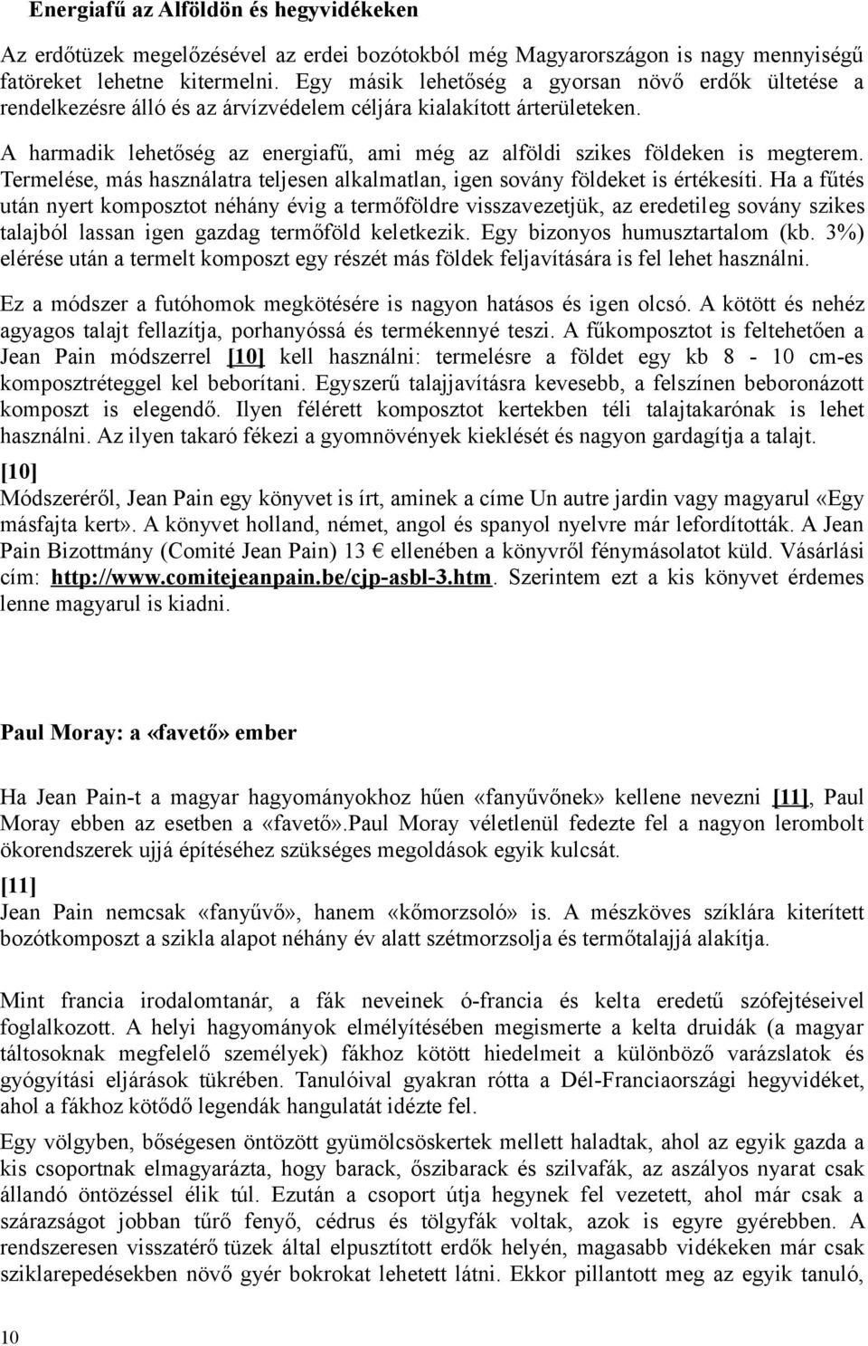 A harmadik lehetőség az energiafű, ami még az alföldi szikes földeken is megterem. Termelése, más használatra teljesen alkalmatlan, igen sovány földeket is értékesíti.