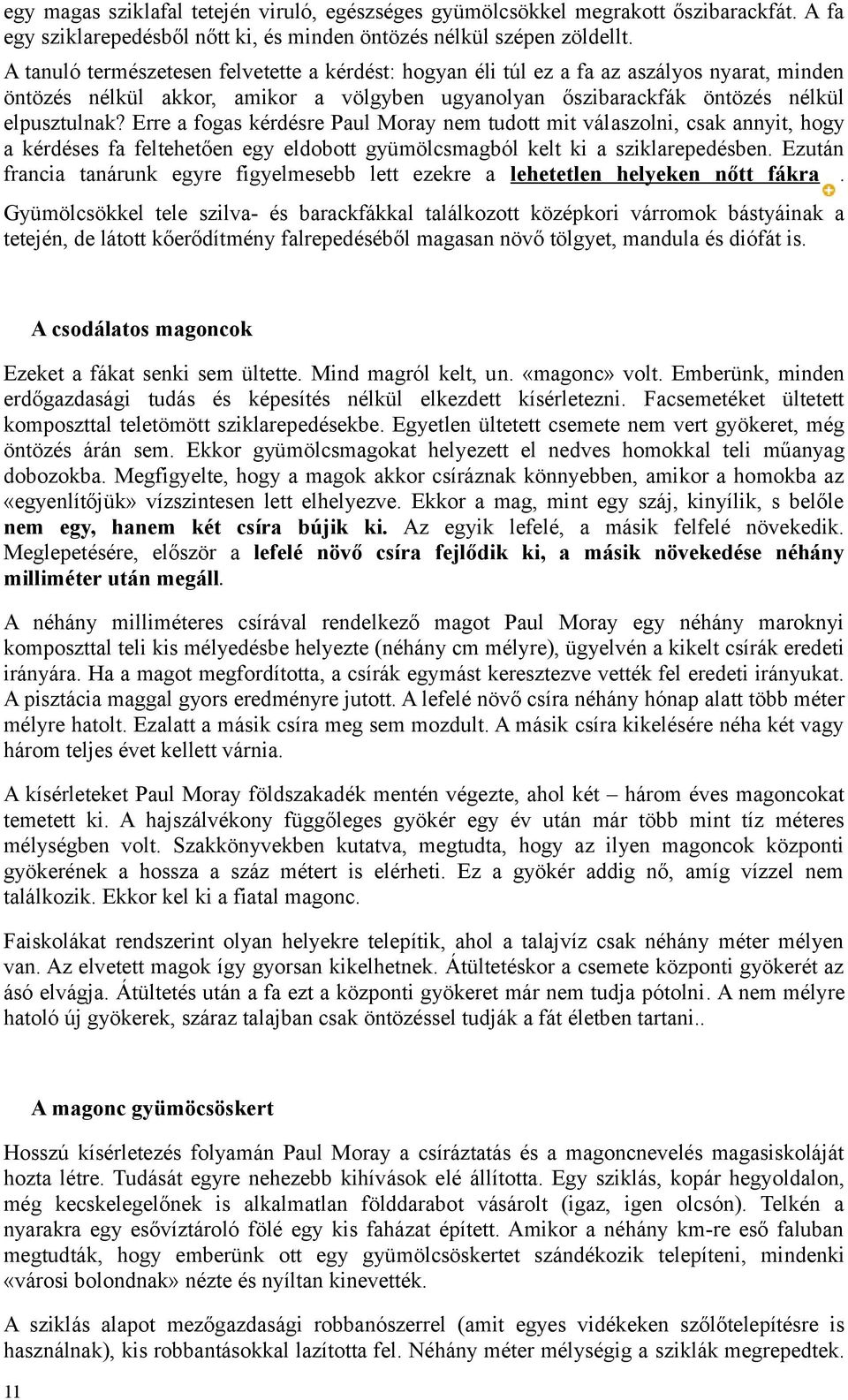 Erre a fogas kérdésre Paul Moray nem tudott mit válaszolni, csak annyit, hogy a kérdéses fa feltehetően egy eldobott gyümölcsmagból kelt ki a sziklarepedésben.