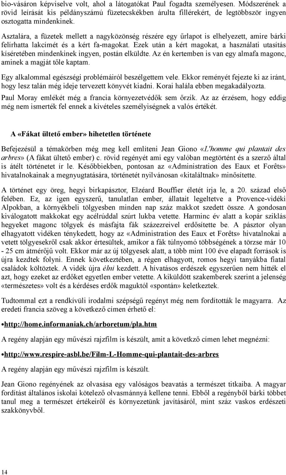 Ezek után a kért magokat, a használati utasítás kíséretében mindenkinek ingyen, postán elküldte. Az én kertemben is van egy almafa magonc, aminek a magját tőle kaptam.