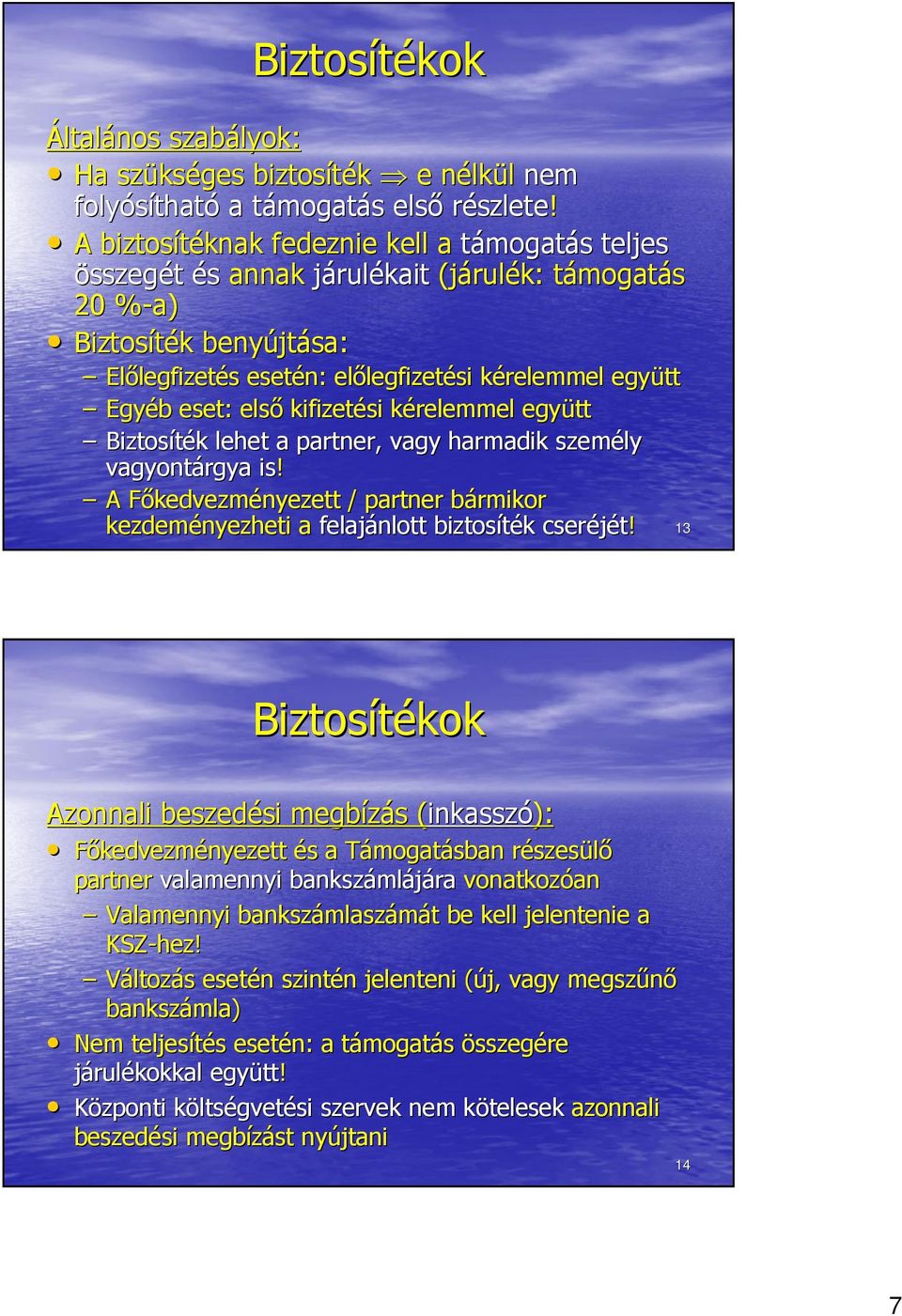 legfizetési kérelemmel k együtt Egyéb b eset: első kifizetési kérelemmel k együtt Biztosíték k lehet a partner, vagy harmadik személy vagyontárgya is!