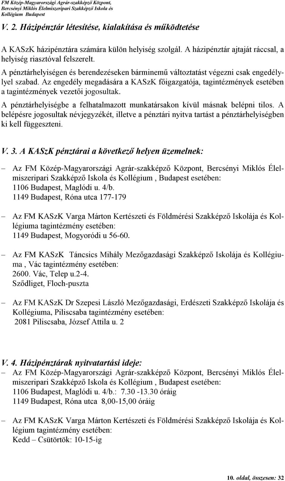 A pénztárhelyiségbe a felhatalmazott munkatársakon kívül másnak belépni tilos. A belépésre jogosultak névjegyzékét, illetve a pénztári nyitva tartást a pénztárhelyiségben ki kell függeszteni. V. 3.