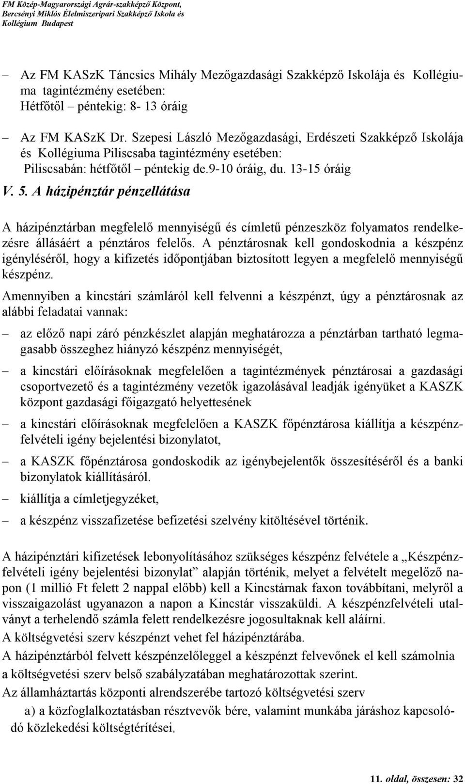 A házipénztár pénzellátása A házipénztárban megfelelő mennyiségű és címletű pénzeszköz folyamatos rendelkezésre állásáért a pénztáros felelős.