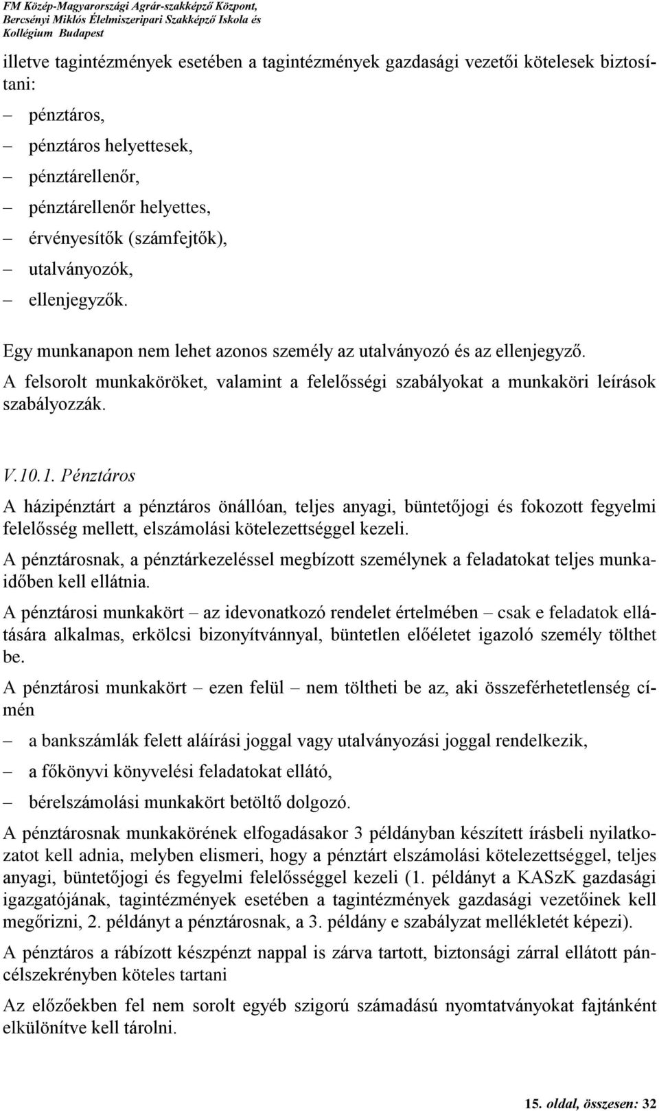 10.1. Pénztáros A házipénztárt a pénztáros önállóan, teljes anyagi, büntetőjogi és fokozott fegyelmi felelősség mellett, elszámolási kötelezettséggel kezeli.