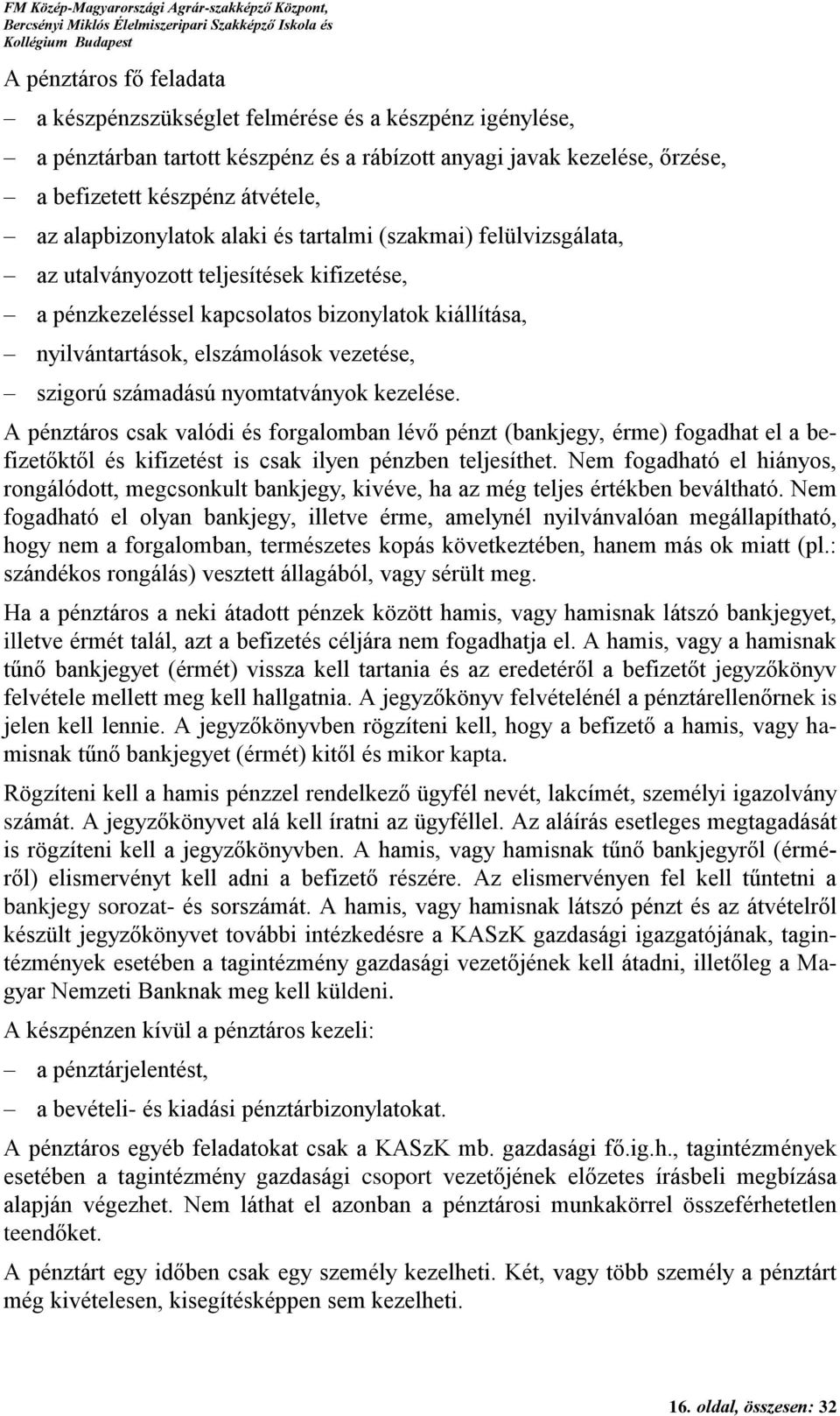 szigorú számadású nyomtatványok kezelése. A pénztáros csak valódi és forgalomban lévő pénzt (bankjegy, érme) fogadhat el a befizetőktől és kifizetést is csak ilyen pénzben teljesíthet.