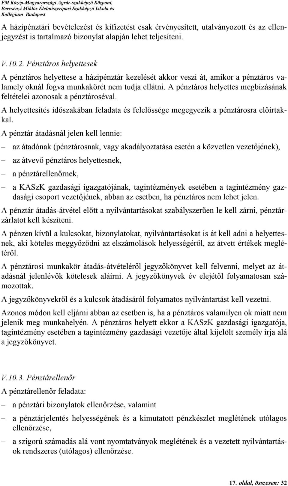 A pénztáros helyettes megbízásának feltételei azonosak a pénztároséval. A helyettesítés időszakában feladata és felelőssége megegyezik a pénztárosra előírtakkal.