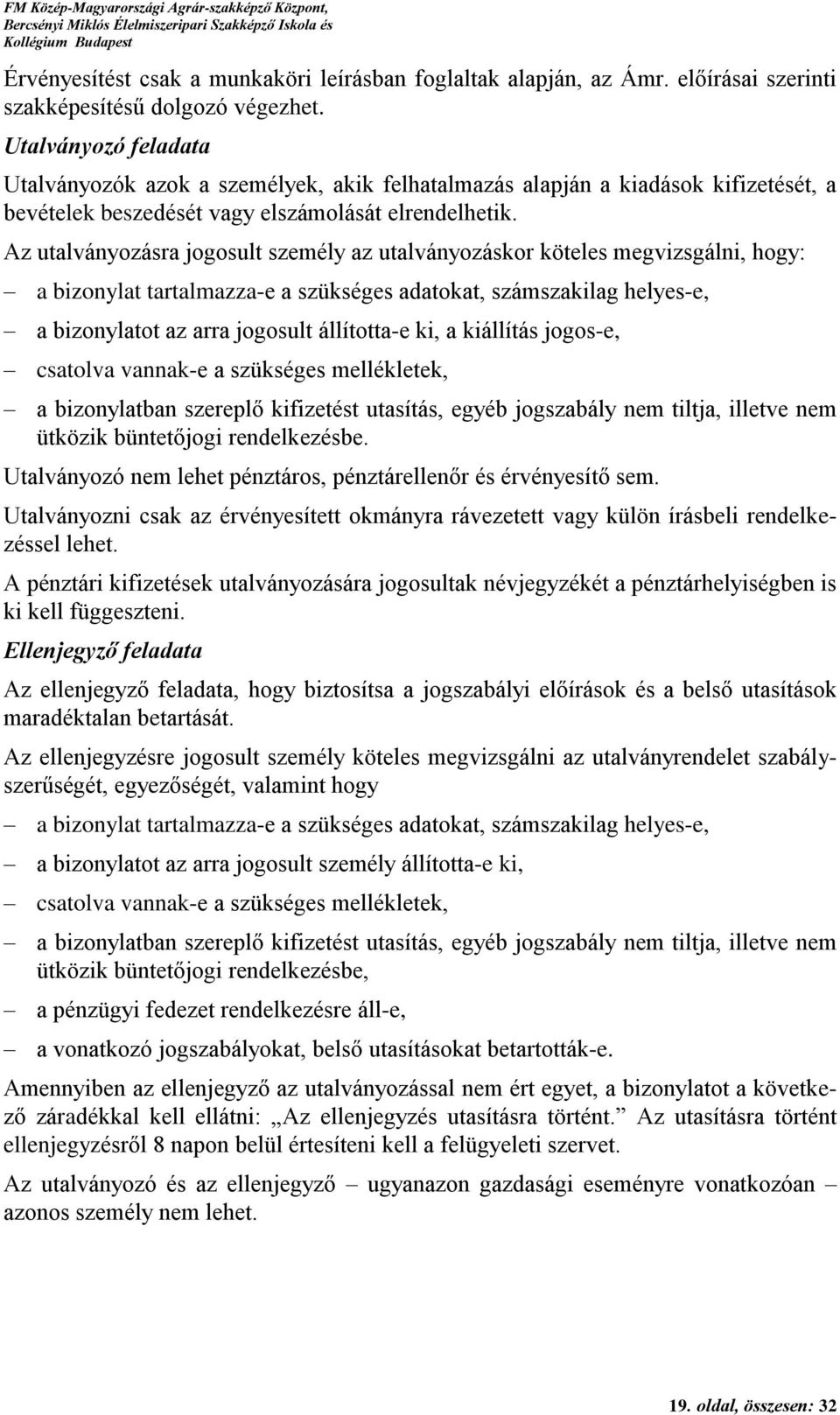 Az utalványozásra jogosult személy az utalványozáskor köteles megvizsgálni, hogy: a bizonylat tartalmazza-e a szükséges adatokat, számszakilag helyes-e, a bizonylatot az arra jogosult állította-e ki,