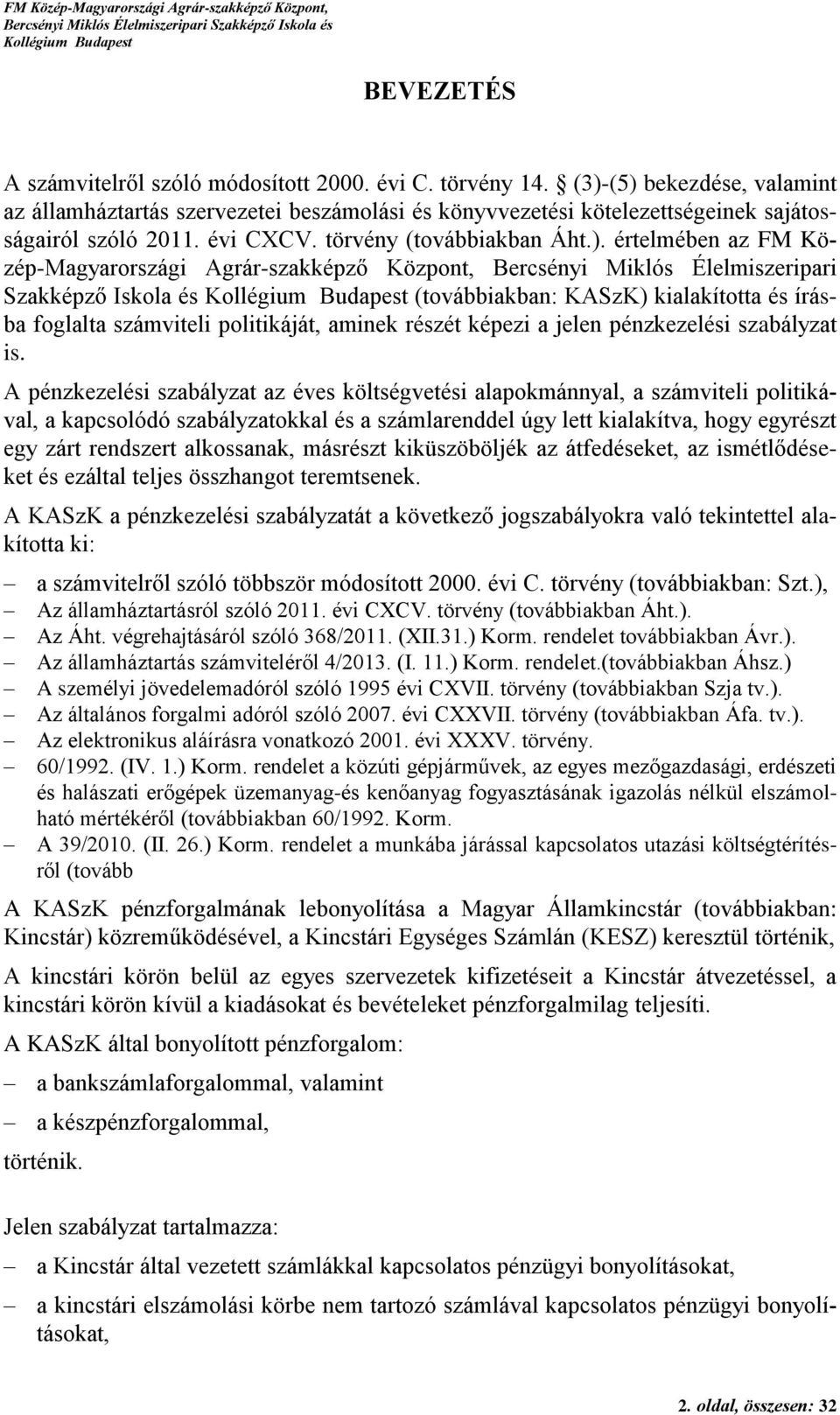 értelmében az FM Közép-Magyarországi Agrár-szakképző Központ, Bercsényi Miklós Élelmiszeripari Szakképző Iskola és (továbbiakban: KASzK) kialakította és írásba foglalta számviteli politikáját, aminek