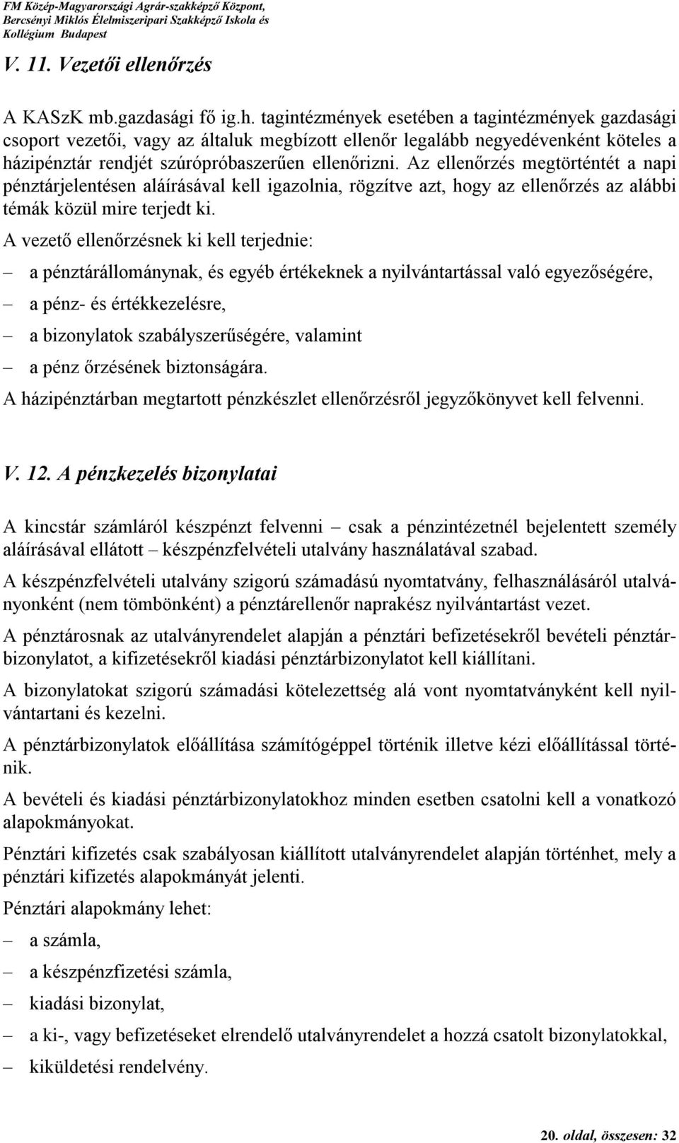 Az ellenőrzés megtörténtét a napi pénztárjelentésen aláírásával kell igazolnia, rögzítve azt, hogy az ellenőrzés az alábbi témák közül mire terjedt ki.