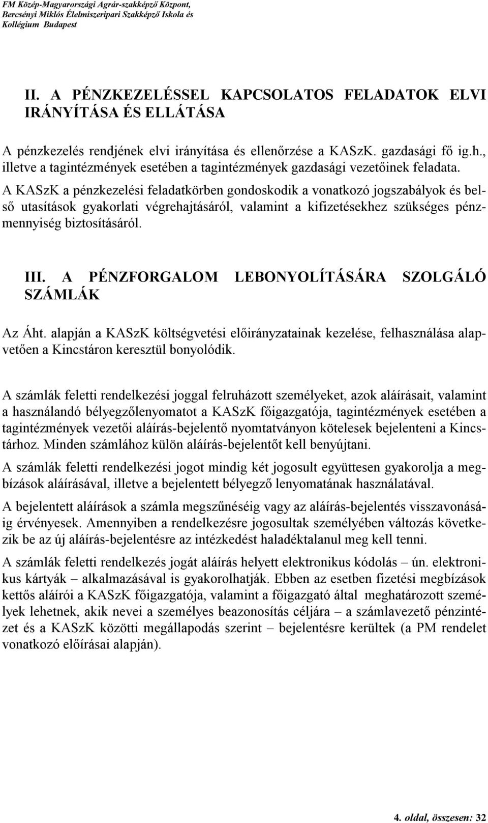 A KASzK a pénzkezelési feladatkörben gondoskodik a vonatkozó jogszabályok és belső utasítások gyakorlati végrehajtásáról, valamint a kifizetésekhez szükséges pénzmennyiség biztosításáról. III.